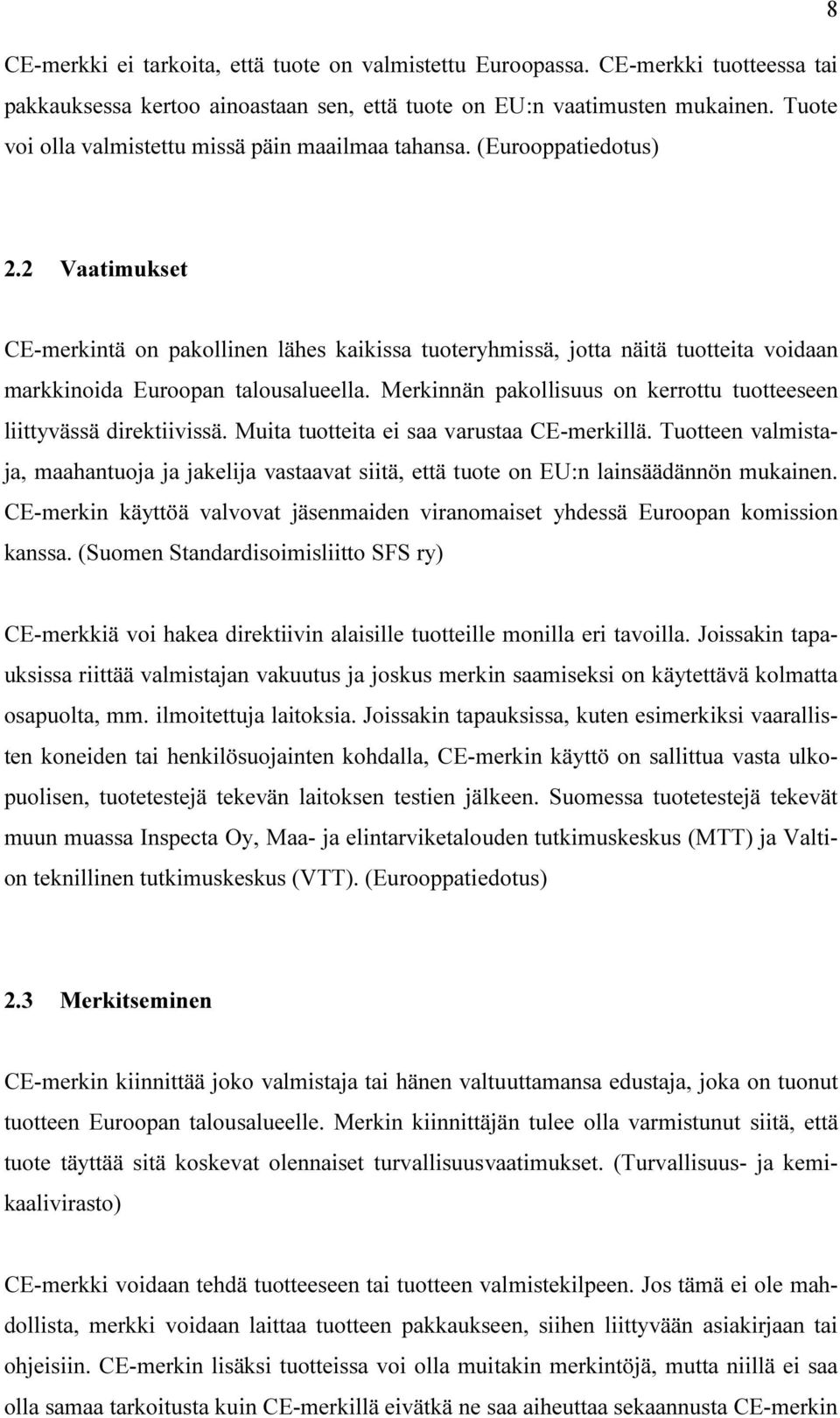 2 Vaatimukset CE-merkintä on pakollinen lähes kaikissa tuoteryhmissä, jotta näitä tuotteita voidaan markkinoida Euroopan talousalueella.