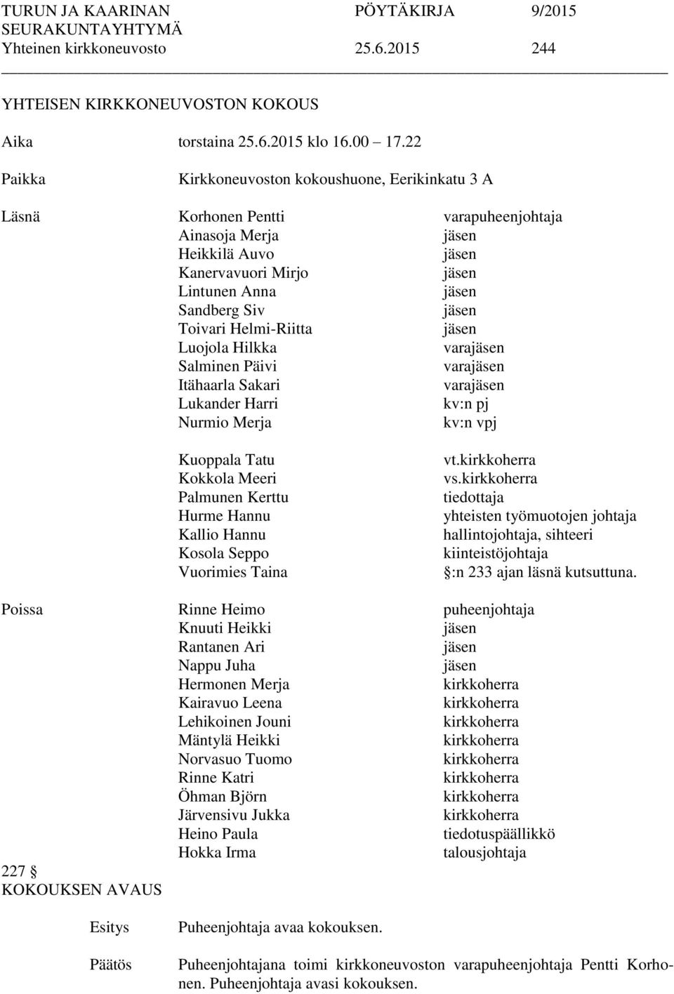 Toivari Helmi-Riitta jäsen Luojola Hilkka varajäsen Salminen Päivi varajäsen Itähaarla Sakari varajäsen Lukander Harri kv:n pj Nurmio Merja kv:n vpj Kuoppala Tatu Kokkola Meeri Palmunen Kerttu Hurme