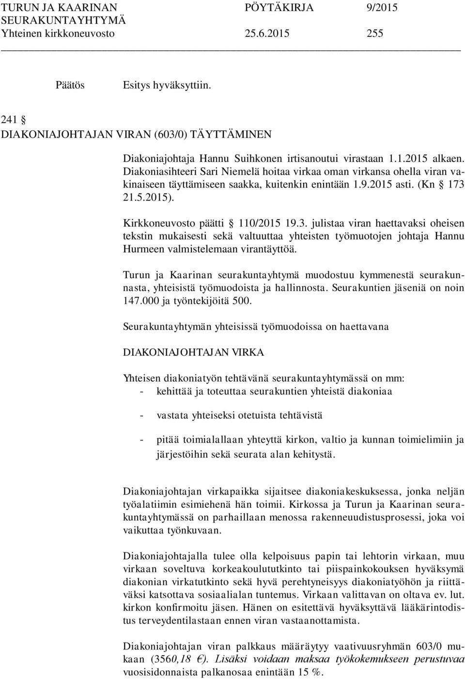 21.5.2015). Kirkkoneuvosto päätti 110/2015 19.3. julistaa viran haettavaksi oheisen tekstin mukaisesti sekä valtuuttaa yhteisten työmuotojen johtaja Hannu Hurmeen valmistelemaan virantäyttöä.