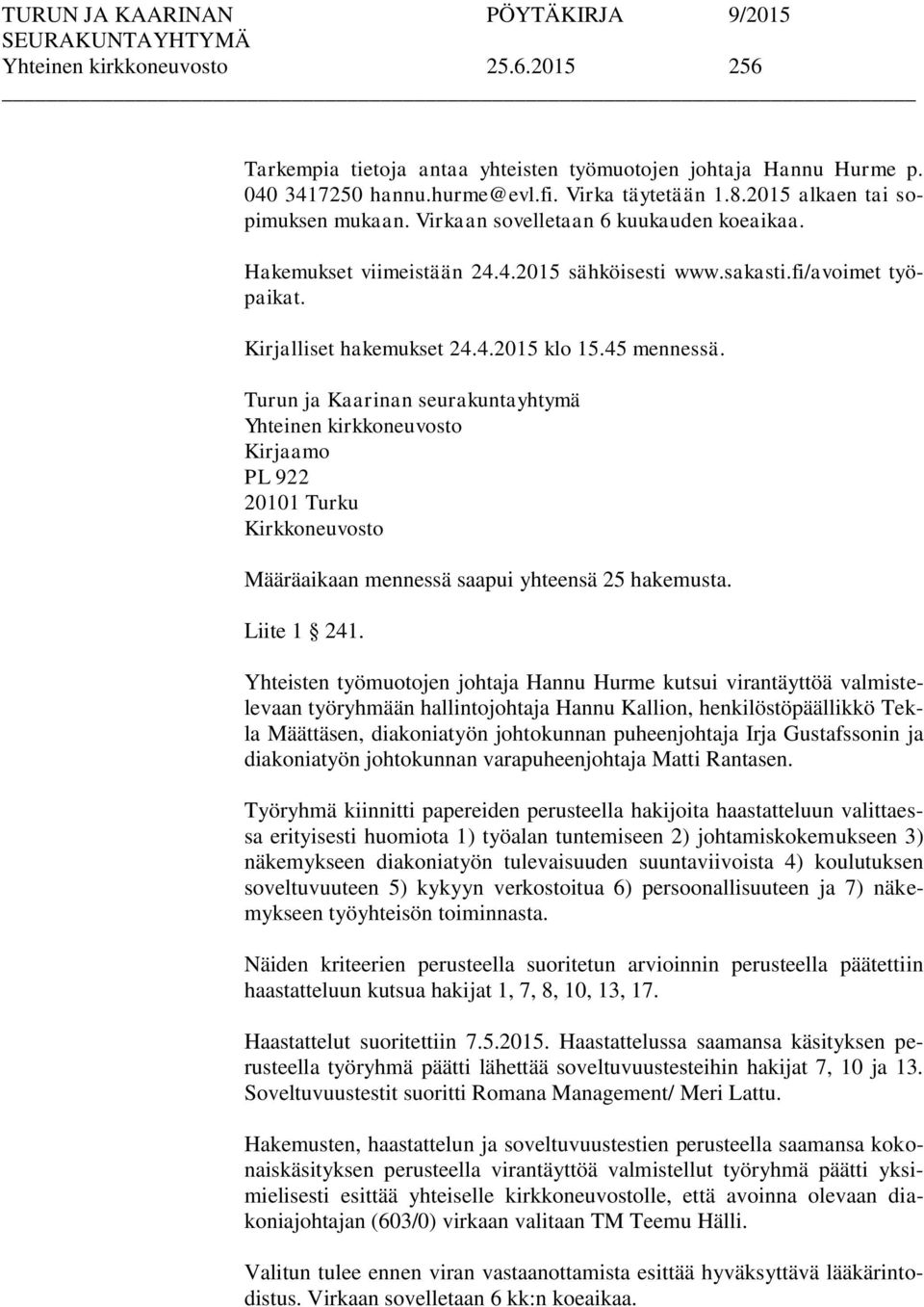 Turun ja Kaarinan seurakuntayhtymä Yhteinen kirkkoneuvosto Kirjaamo PL 922 20101 Turku Kirkkoneuvosto Määräaikaan mennessä saapui yhteensä 25 hakemusta. Liite 1 241.