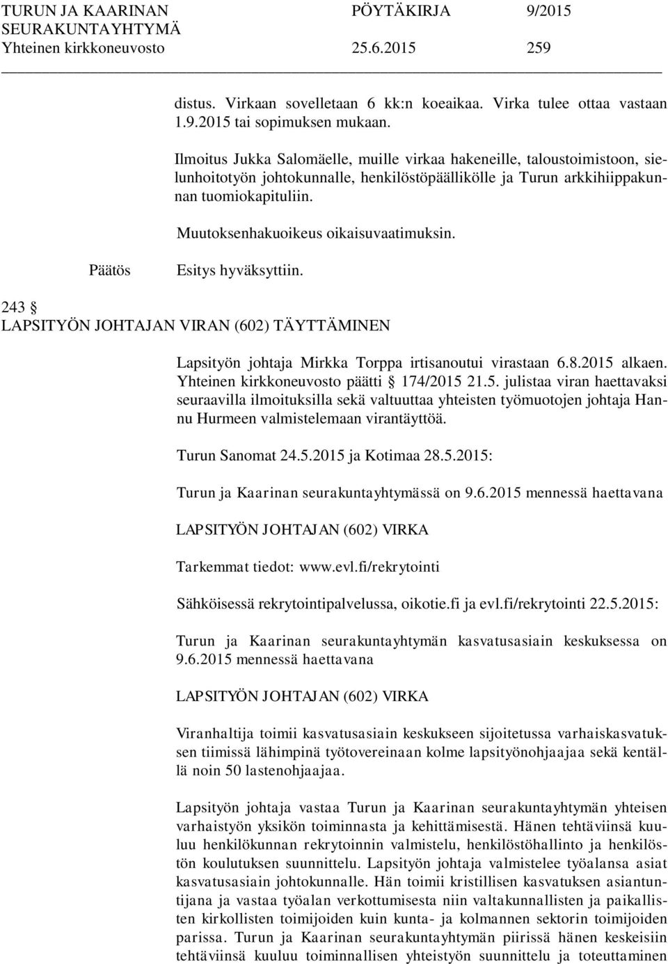 Muutoksenhakuoikeus oikaisuvaatimuksin. hyväksyttiin. 243 LAPSITYÖN JOHTAJAN VIRAN (602) TÄYTTÄMINEN Lapsityön johtaja Mirkka Torppa irtisanoutui virastaan 6.8.2015 alkaen.