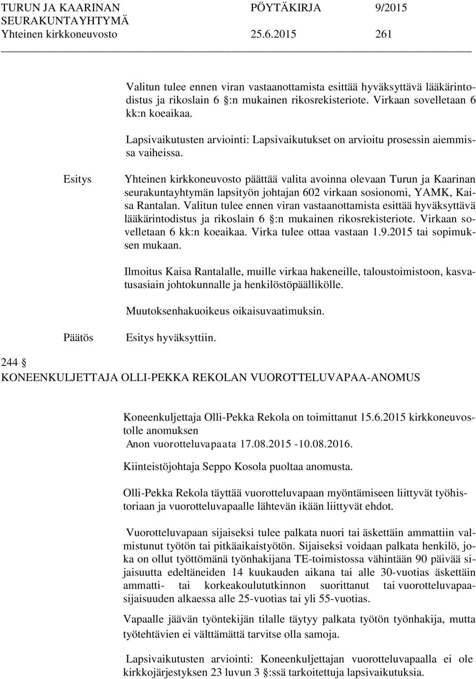 Yhteinen kirkkoneuvosto päättää valita avoinna olevaan Turun ja Kaarinan seurakuntayhtymän lapsityön johtajan 602 virkaan sosionomi, YAMK, Kaisa Rantalan.