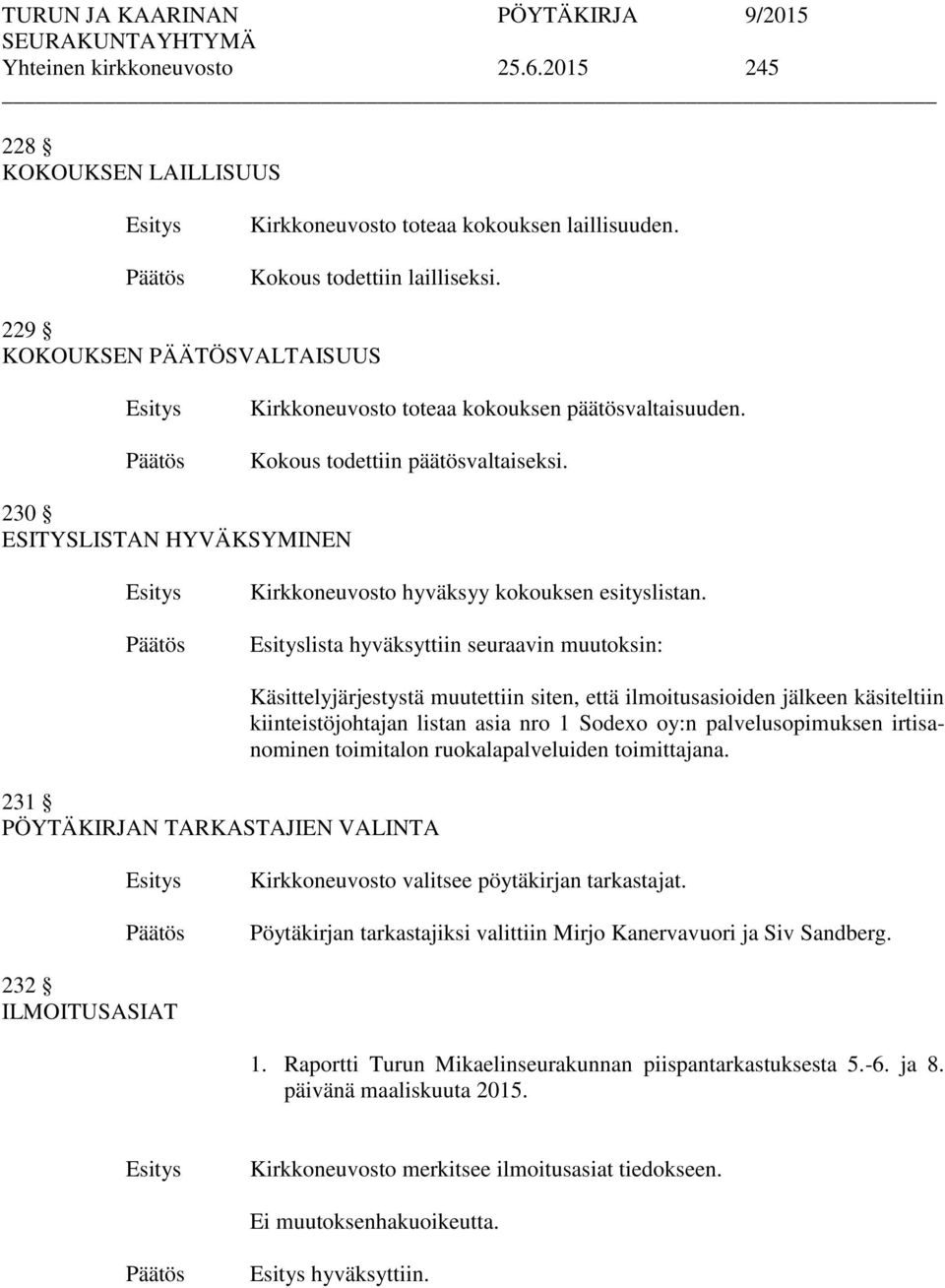 lista hyväksyttiin seuraavin muutoksin: 231 PÖYTÄKIRJAN TARKASTAJIEN VALINTA Käsittelyjärjestystä muutettiin siten, että ilmoitusasioiden jälkeen käsiteltiin kiinteistöjohtajan listan asia nro 1