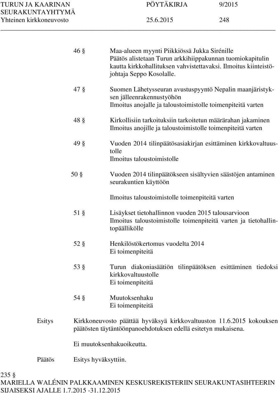 47 Suomen Lähetysseuran avustuspyyntö Nepalin maanjäristyksen jälleenrakennustyöhön Ilmoitus anojalle ja taloustoimistolle toimenpiteitä varten 48 Kirkollisiin tarkoituksiin tarkoitetun määrärahan