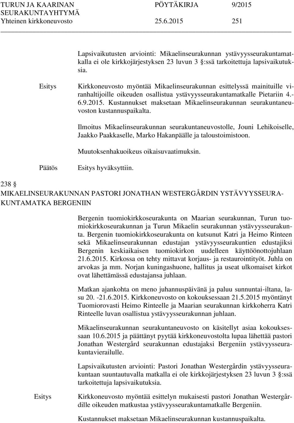 Kustannukset maksetaan Mikaelinseurakunnan seurakuntaneuvoston kustannuspaikalta.