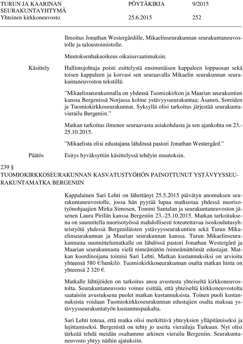 on yhdessä Tuomiokirkon ja Maarian seurakuntien kanssa Bergenissä Norjassa kolme ystävyysseurakuntaa; Åsanen, Soreiden ja Tuomiokirkkoseurakunnat.