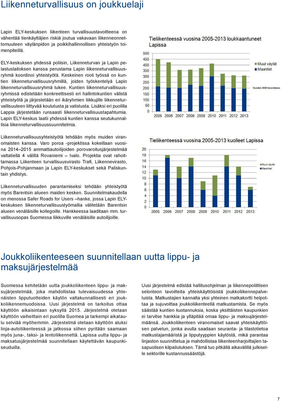 Keskeinen rooli työssä on kuntien liikenneturvallisuusryhmillä, joiden työskentelyä Lapin liikenneturvallisuusryhmä tukee.