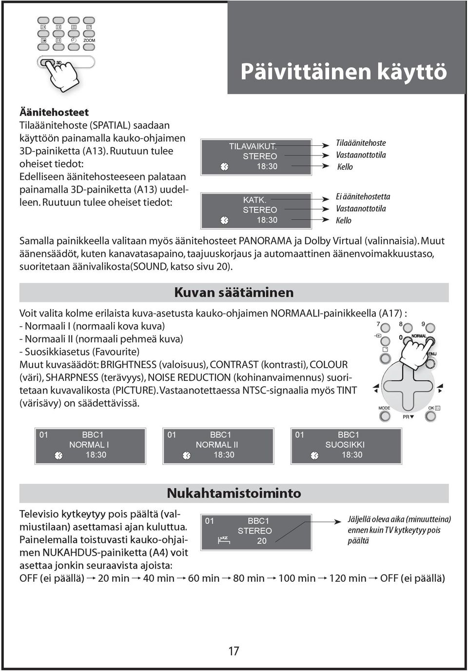 STEREO 18:30 Tilaäänitehoste Vastaanottotila Kello Ei äänitehostetta Vastaanottotila Kello Samalla painikkeella valitaan myös äänitehosteet PANORAMA ja Dolby Virtual (valinnaisia).