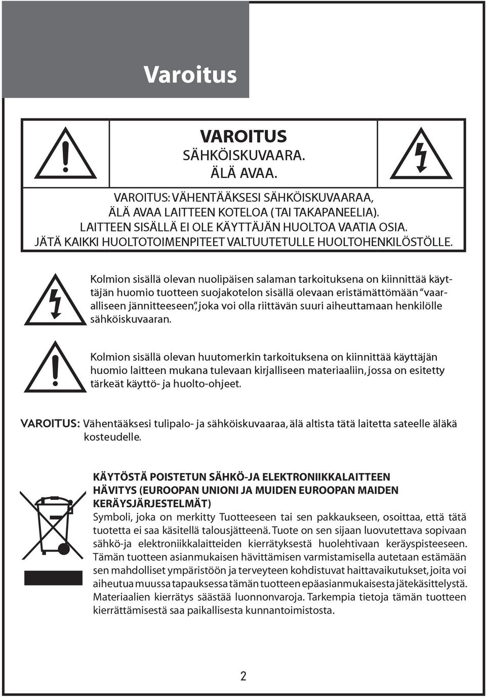 Kolmion sisällä olevan nuolipäisen salaman tarkoituksena on kiinnittää käyttäjän huomio tuotteen suojakotelon sisällä olevaan eristämättömään vaaralliseen jännitteeseen, joka voi olla riittävän suuri