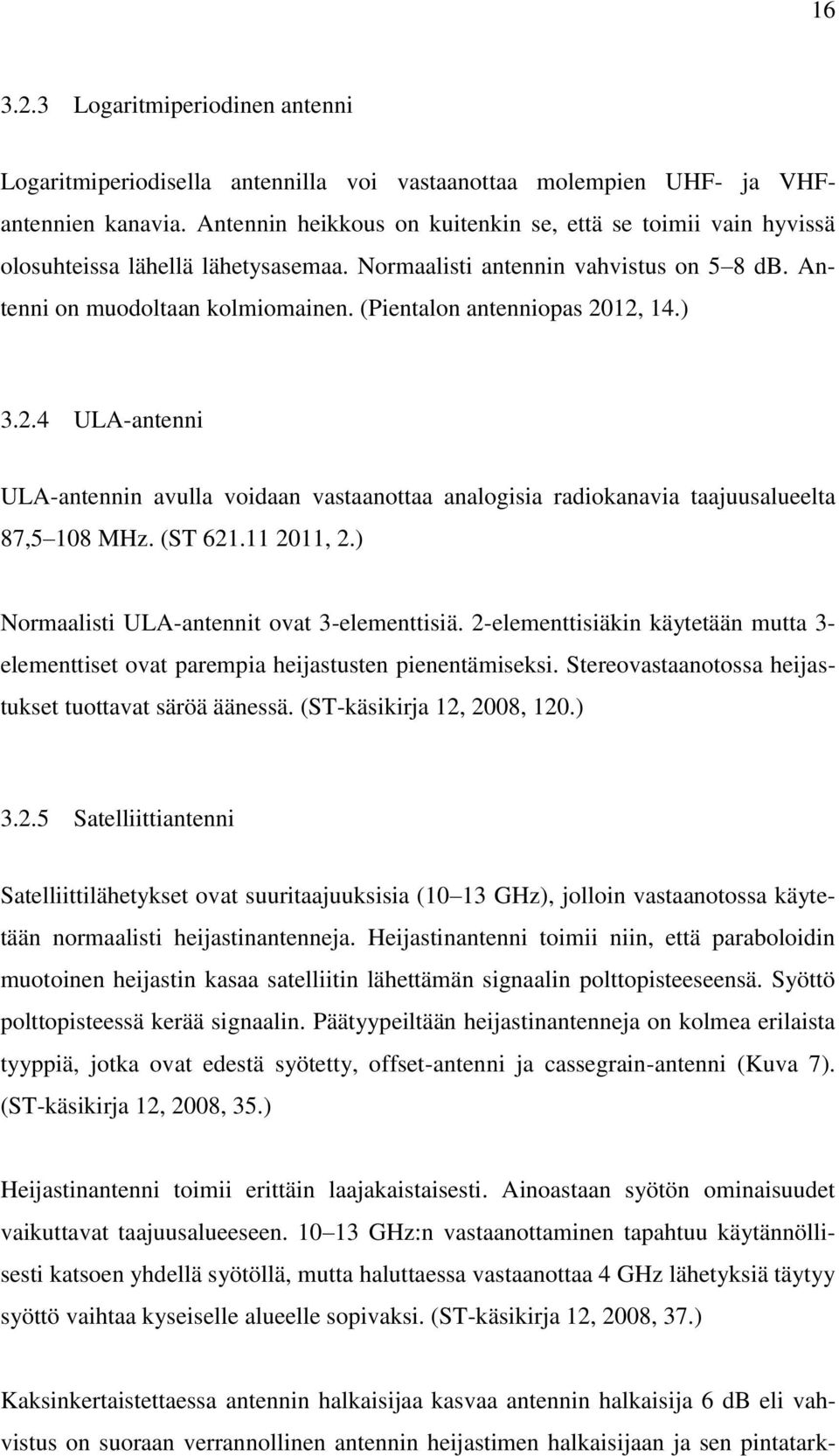 (Pientalon antenniopas 2012, 14.) 3.2.4 ULA-antenni ULA-antennin avulla voidaan vastaanottaa analogisia radiokanavia taajuusalueelta 87,5 108 MHz. (ST 621.11 2011, 2.