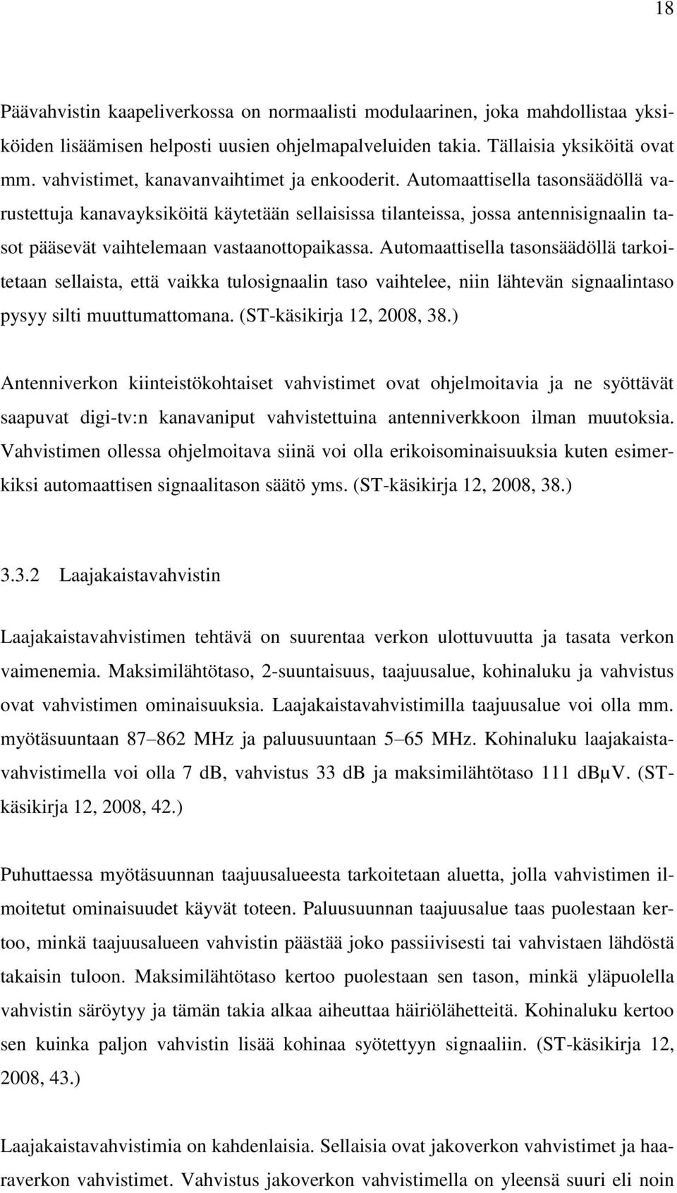 Automaattisella tasonsäädöllä varustettuja kanavayksiköitä käytetään sellaisissa tilanteissa, jossa antennisignaalin tasot pääsevät vaihtelemaan vastaanottopaikassa.