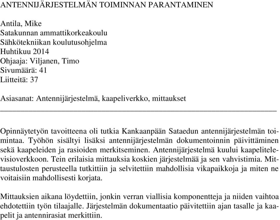 Työhön sisältyi lisäksi antennijärjestelmän dokumentoinnin päivittäminen sekä kaapeleiden ja rasioiden merkitseminen. Antennijärjestelmä kuului kaapelitelevisioverkkoon.