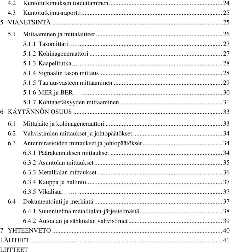 1 Mittalaite ja kohinageneraattori... 33 6.2 Vahvistimien mittaukset ja johtopäätökset... 34 6.3 Antennirasioiden mittaukset ja johtopäätökset... 34 6.3.1 Päärakennuksen mittaukset... 34 6.3.2 Asuntolan mittaukset.