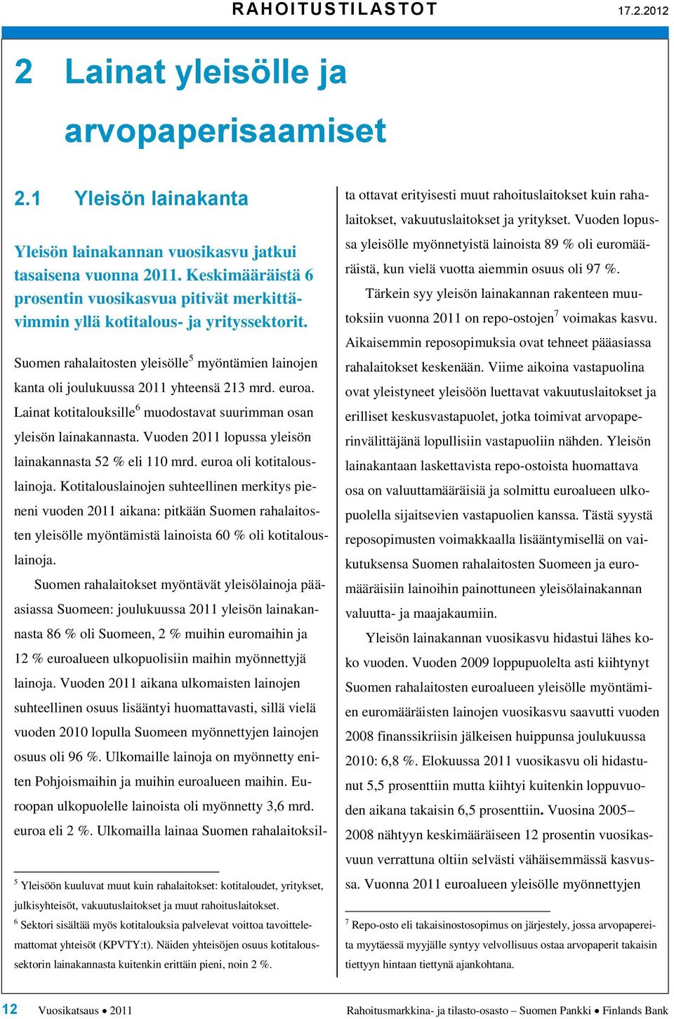 euroa. Lainat kotitalouksille 6 muodostavat suurimman osan yleisön lainakannasta. Vuoden 211 lopussa yleisön lainakannasta 52 % eli 11 mrd. euroa oli kotitalouslainoja.