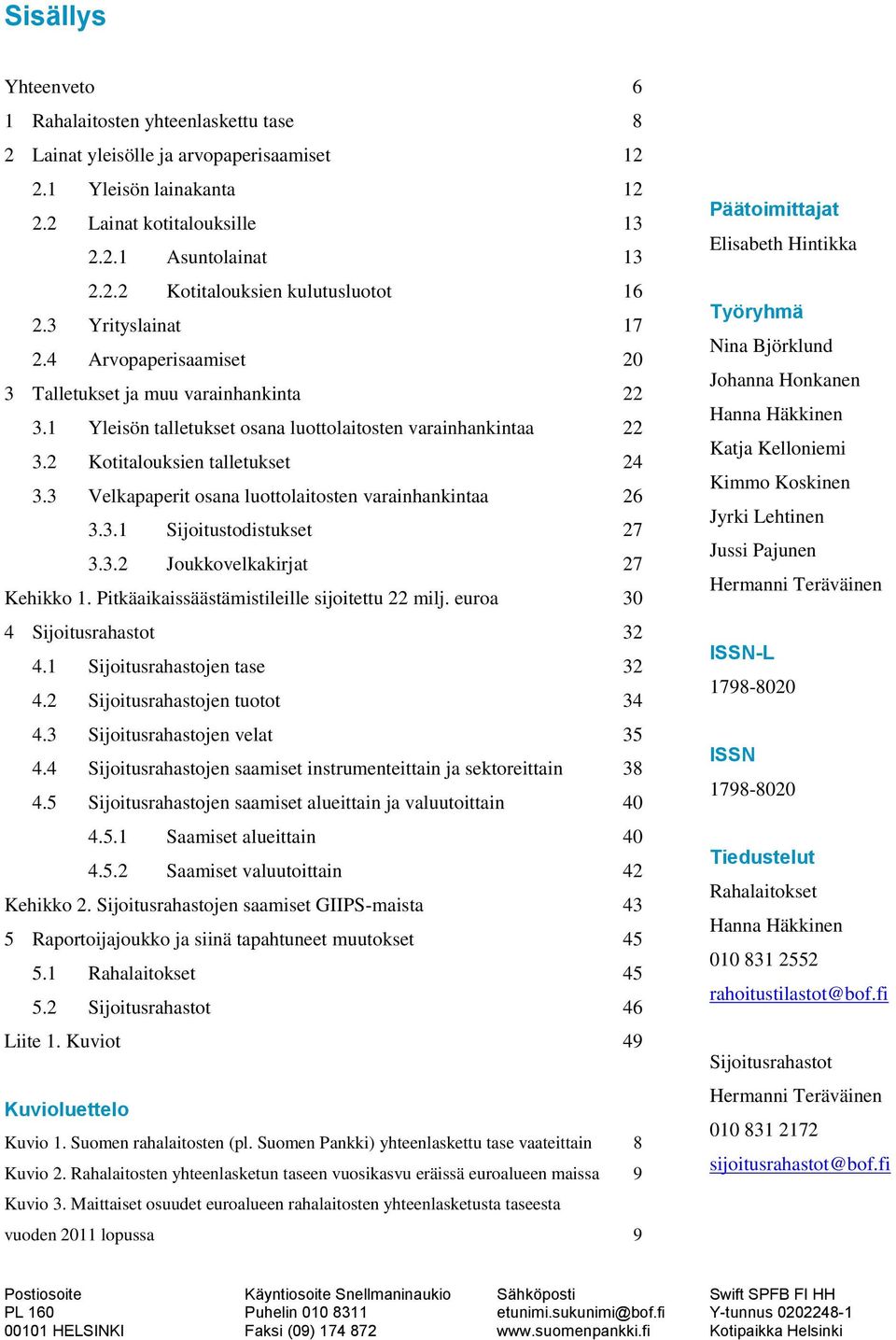 3 Velkapaperit osana luottolaitosten varainhankintaa 26 3.3.1 Sijoitustodistukset 27 3.3.2 Joukkovelkakirjat 27 Kehikko 1. Pitkäaikaissäästämistileille sijoitettu 22 milj. euroa 3 Sijoitusrahastot 32.