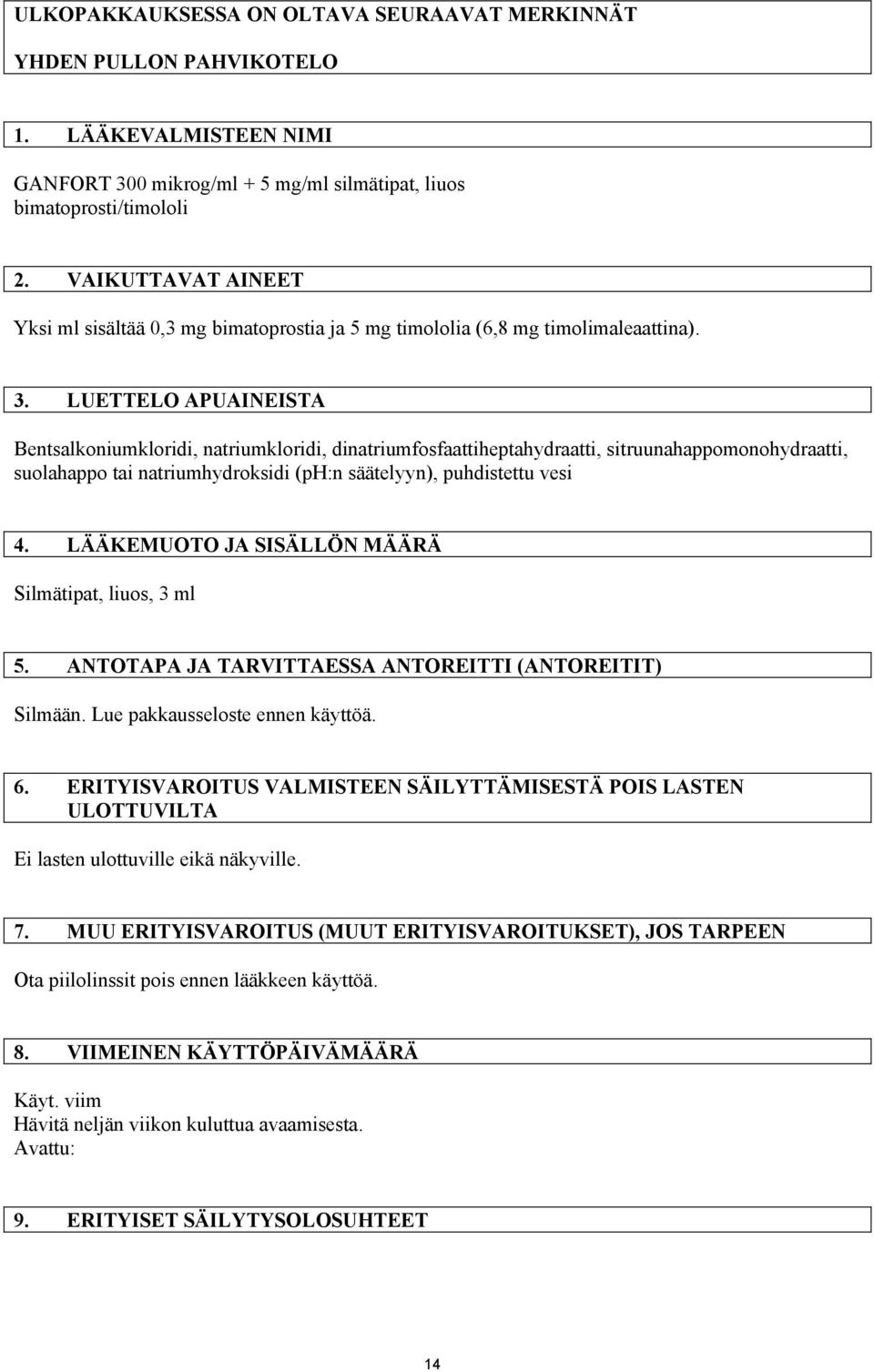 LUETTELO APUAINEISTA Bentsalkoniumkloridi, natriumkloridi, dinatriumfosfaattiheptahydraatti, sitruunahappomonohydraatti, suolahappo tai natriumhydroksidi (ph:n säätelyyn), puhdistettu vesi 4.