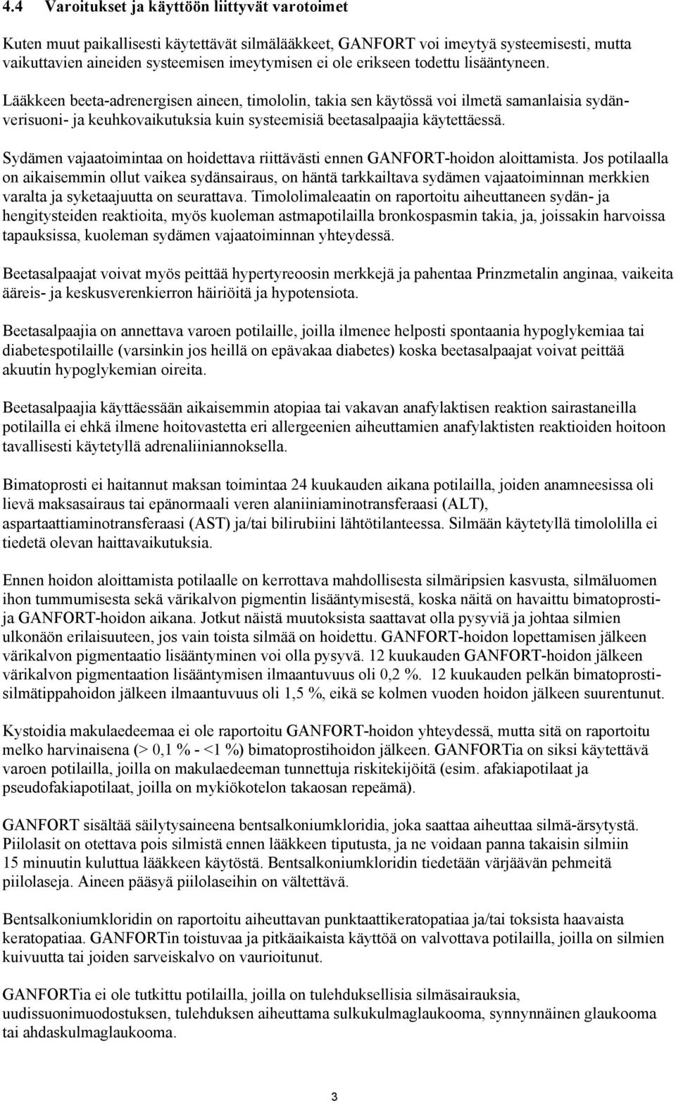 Lääkkeen beeta-adrenergisen aineen, timololin, takia sen käytössä voi ilmetä samanlaisia sydänverisuoni- ja keuhkovaikutuksia kuin systeemisiä beetasalpaajia käytettäessä.