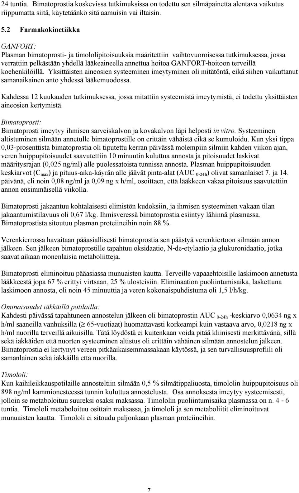 GANFORT-hoitoon terveillä koehenkilöillä. Yksittäisten aineosien systeeminen imeytyminen oli mitätöntä, eikä siihen vaikuttanut samanaikainen anto yhdessä lääkemuodossa.