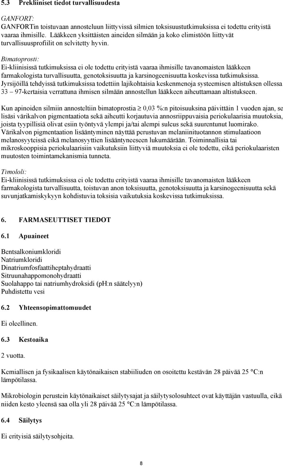 Bimatoprosti: Ei-kliinisissä tutkimuksissa ei ole todettu erityistä vaaraa ihmisille tavanomaisten lääkkeen farmakologista turvallisuutta, genotoksisuutta ja karsinogeenisuutta koskevissa