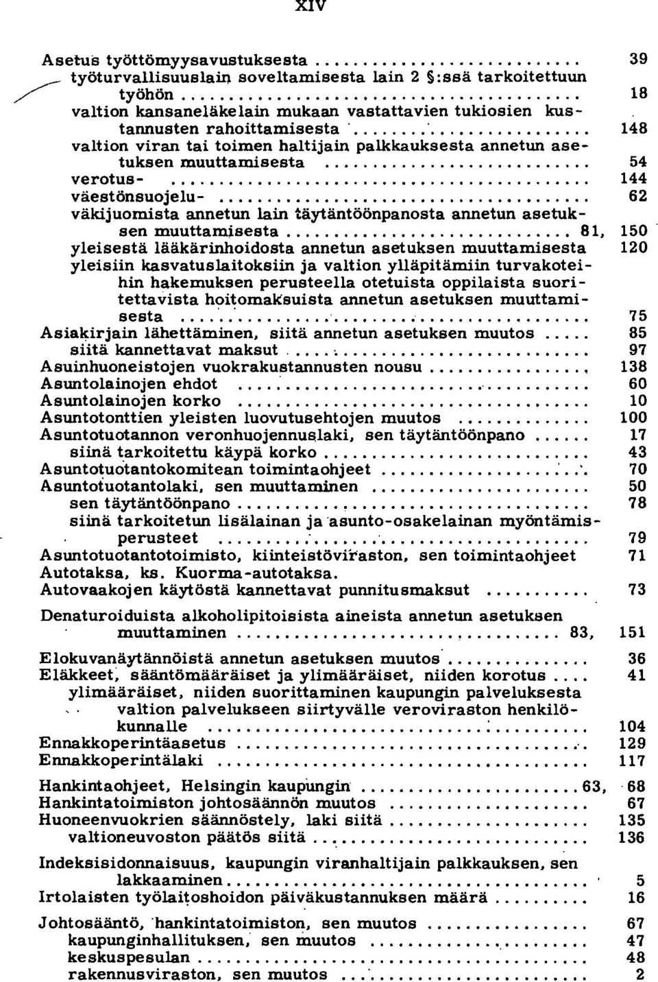 ............................. 81, yleisestä lääkärinhoidosta annetun asetuksen muuttamisesta yleisiin kasvatus laitoksiin ja valtion ylläpitämiin turvakoteihin hakemuksen perusteella otetuista