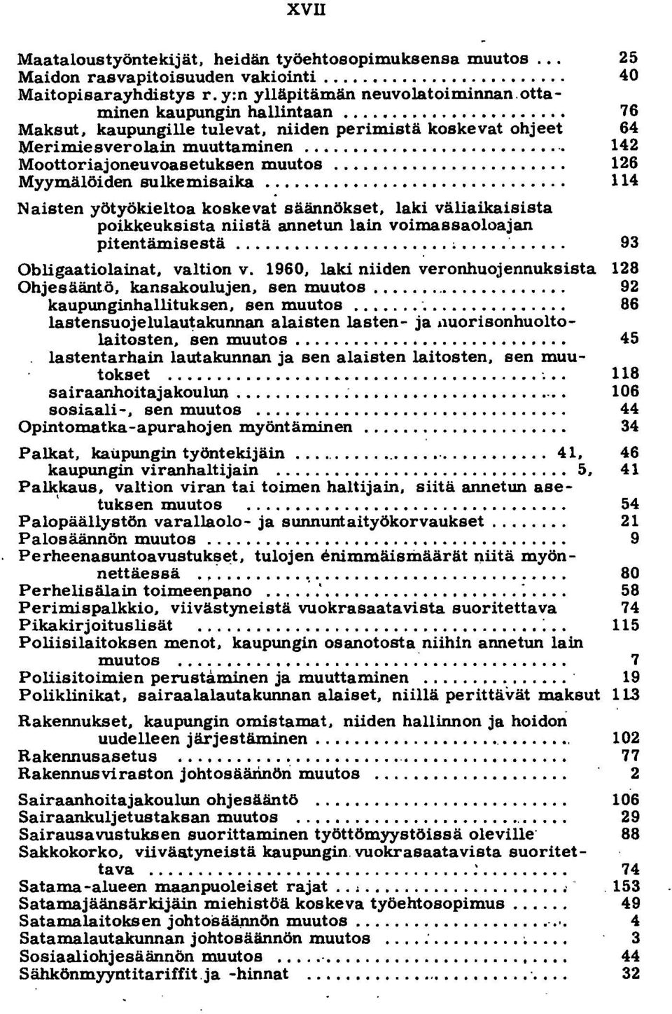 .. 126 Myymälöiden sulkemisaika... 114 Naisten yötyökieltoa koskevat säännökset, laki väliaikaisista poikkeuksista niistä annetun lain voimassaoloajan pitentämisestä...,... 93 Obligaatiolainat, valtion v.