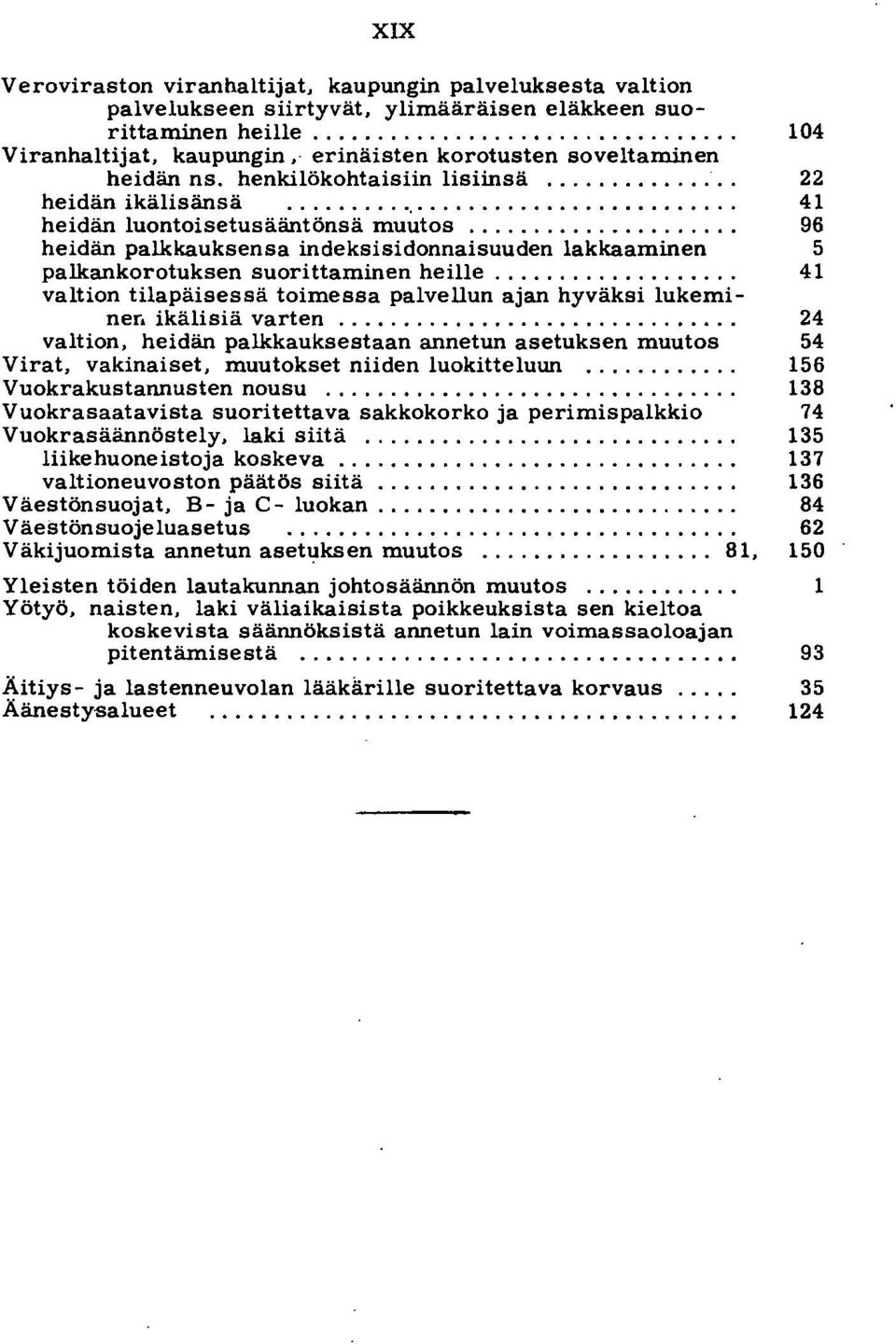 ... heidän palkkauksensa indeksi sidonnaisuuden lakkaaminen palkankorotuksen suorittaminen heille.... valtion tilapäisessä toimessa palvellun ajan hyväksi lukeminero ikälisiä varten.
