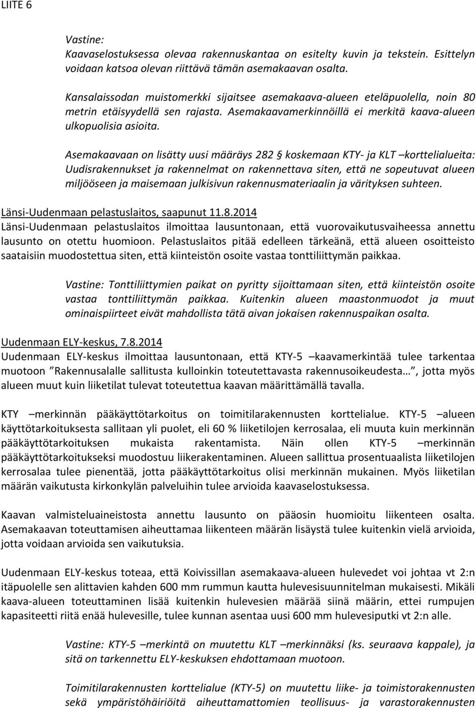 Asemakaavaan on lisätty uusi määräys 282 koskemaan KTY- ja KLT korttelialueita: Uudisrakennukset ja rakennelmat on rakennettava siten, että ne sopeutuvat alueen miljööseen ja maisemaan julkisivun