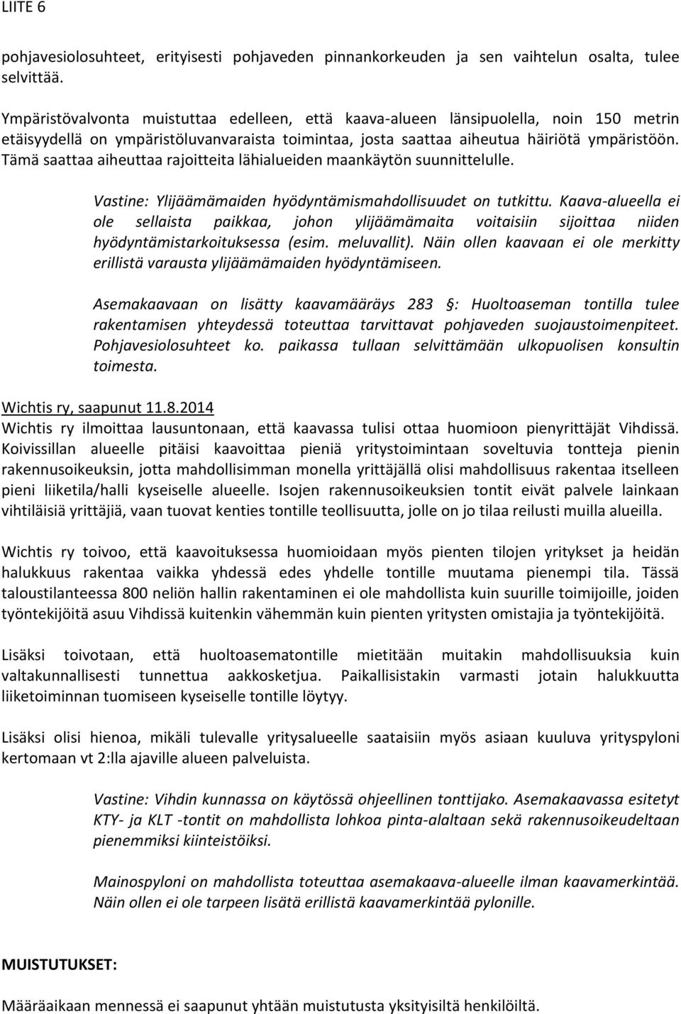 Tämä saattaa aiheuttaa rajoitteita lähialueiden maankäytön suunnittelulle. Vastine: Ylijäämämaiden hyödyntämismahdollisuudet on tutkittu.