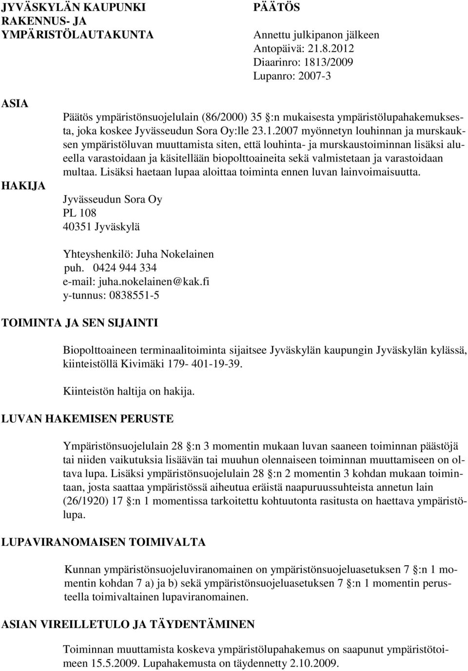 louhinnan ja murskauksen ympäristöluvan muuttamista siten, että louhinta- ja murskaustoiminnan lisäksi alueella varastoidaan ja käsitellään biopolttoaineita sekä valmistetaan ja varastoidaan multaa.