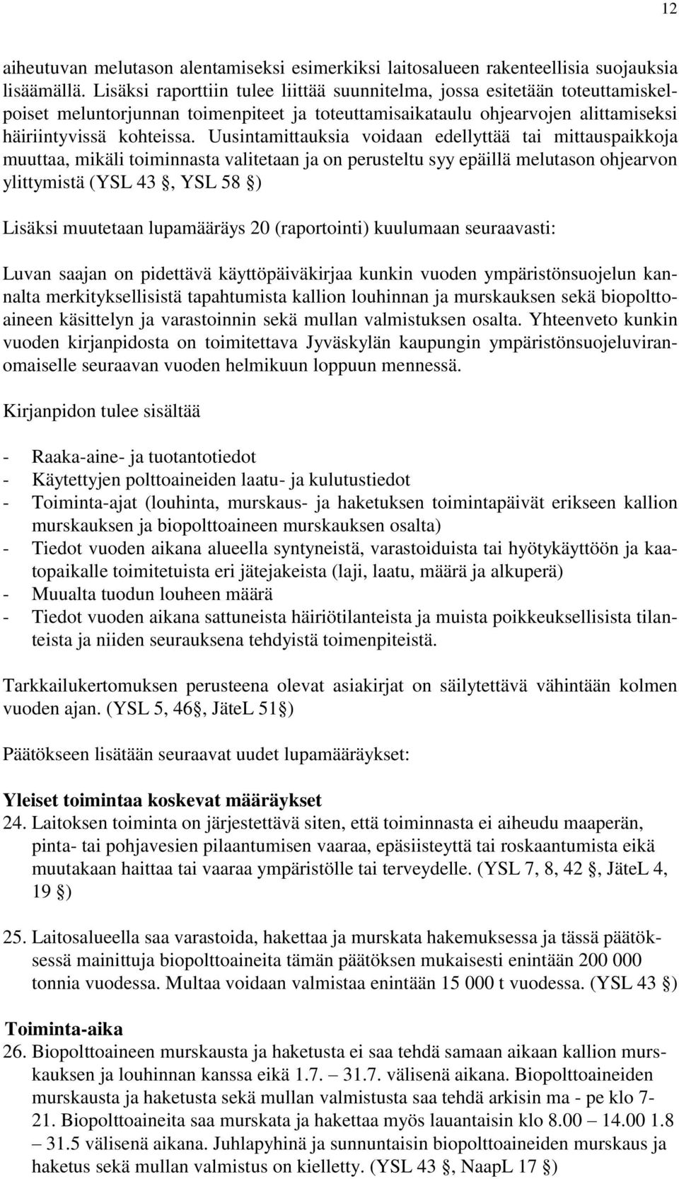 Uusintamittauksia voidaan edellyttää tai mittauspaikkoja muuttaa, mikäli toiminnasta valitetaan ja on perusteltu syy epäillä melutason ohjearvon ylittymistä (YSL 43, YSL 58 ) Lisäksi muutetaan