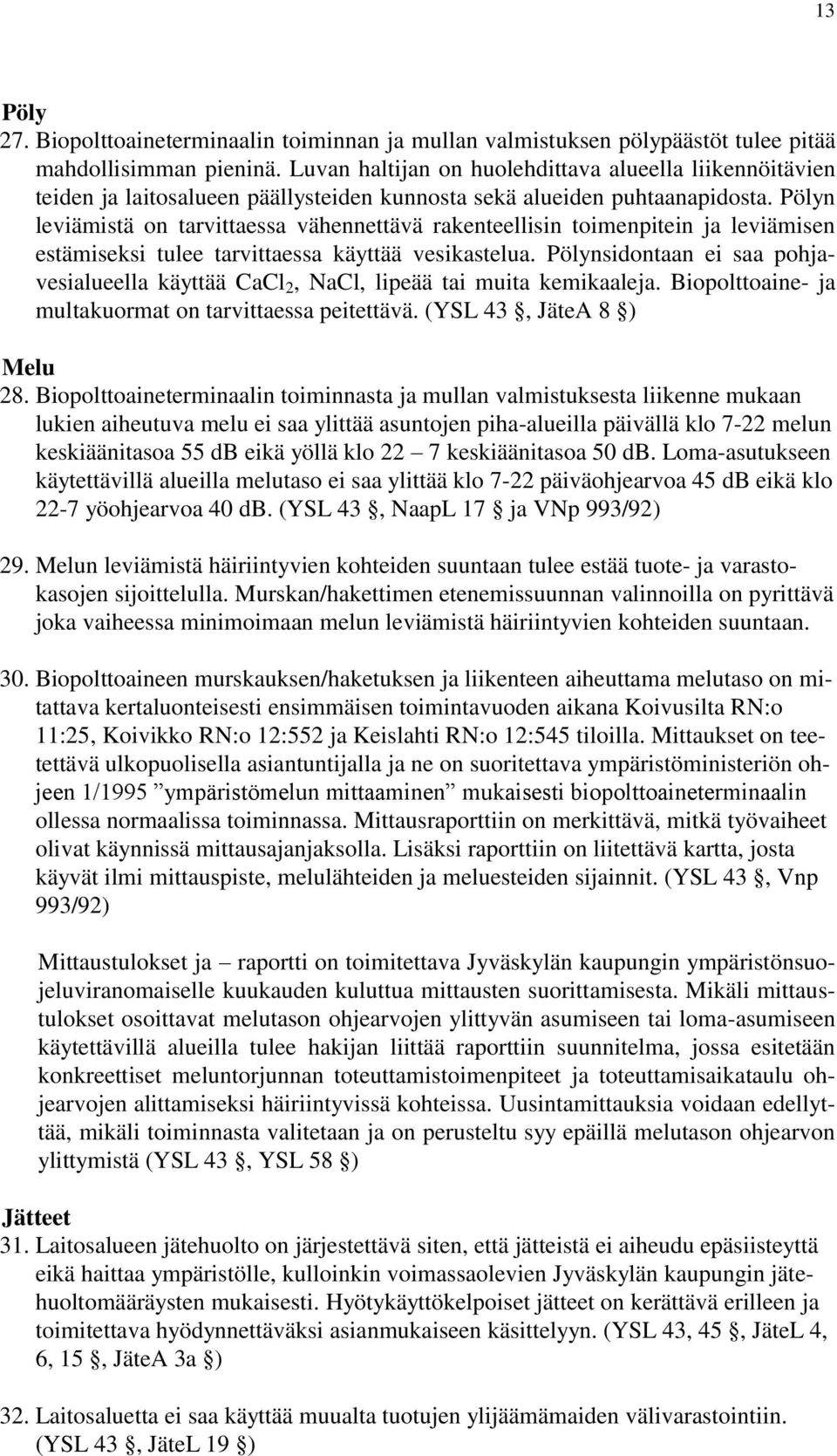 Pölyn leviämistä on tarvittaessa vähennettävä rakenteellisin toimenpitein ja leviämisen estämiseksi tulee tarvittaessa käyttää vesikastelua.