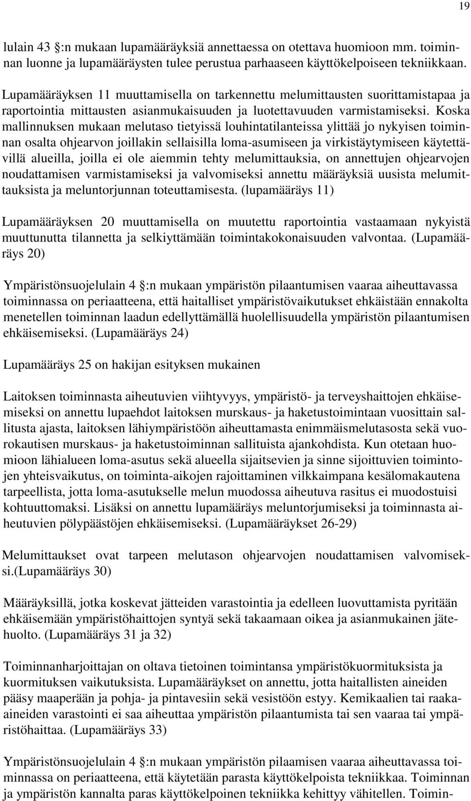 Koska mallinnuksen mukaan melutaso tietyissä louhintatilanteissa ylittää jo nykyisen toiminnan osalta ohjearvon joillakin sellaisilla loma-asumiseen ja virkistäytymiseen käytettävillä alueilla,