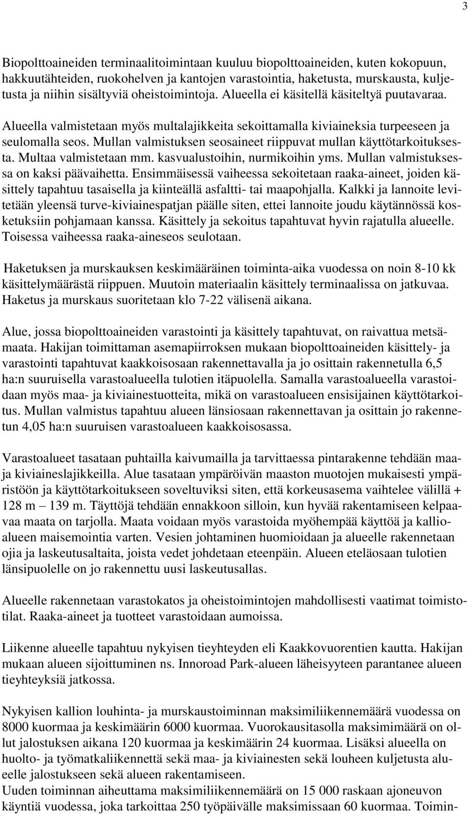 Mullan valmistuksen seosaineet riippuvat mullan käyttötarkoituksesta. Multaa valmistetaan mm. kasvualustoihin, nurmikoihin yms. Mullan valmistuksessa on kaksi päävaihetta.