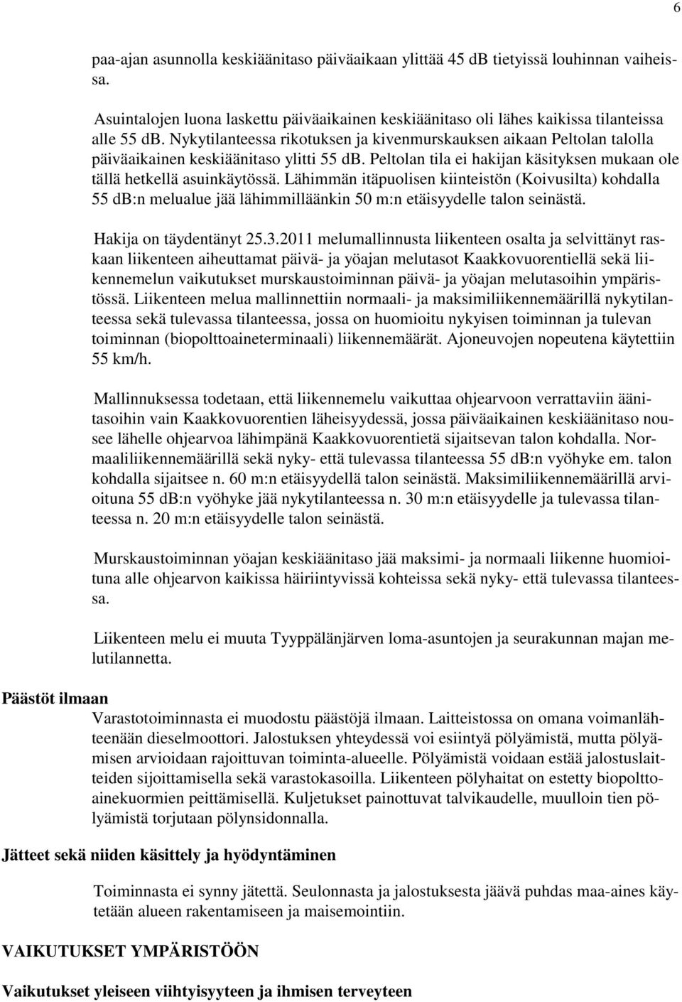 Lähimmän itäpuolisen kiinteistön (Koivusilta) kohdalla 55 db:n melualue jää lähimmilläänkin 50 m:n etäisyydelle talon seinästä. Hakija on täydentänyt 25.3.