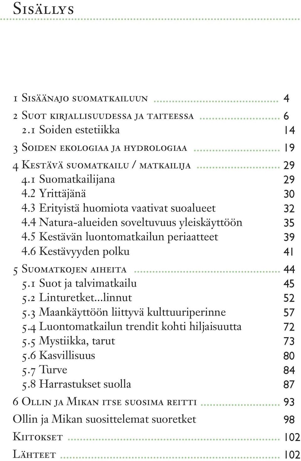 1 Suot ja talvimatkailu 5.2 Linturetket...linnut 5.3 Maankäyttöön liittyvä kulttuuriperinne 5.4 Luontomatkailun trendit kohti hiljaisuutta 5.5 Mystiikka, tarut 5.6 Kasvillisuus 5.