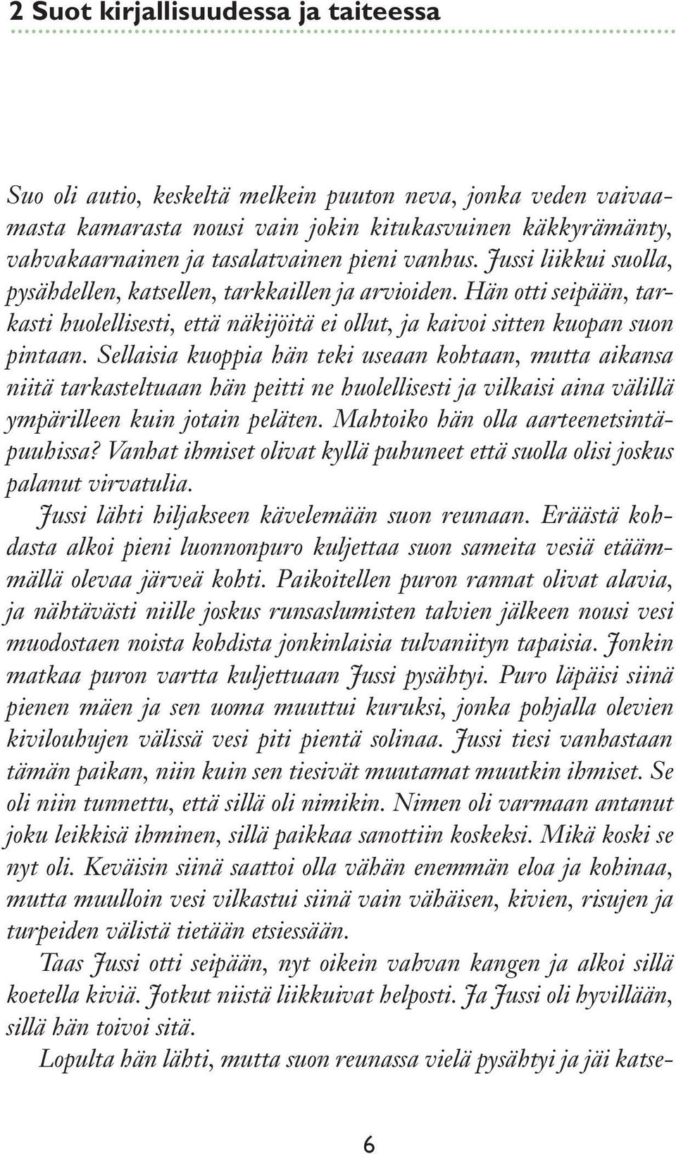 Sellaisia kuoppia hän teki useaan kohtaan, mutta aikansa niitä tarkasteltuaan hän peitti ne huolellisesti ja vilkaisi aina välillä ympärilleen kuin jotain peläten.