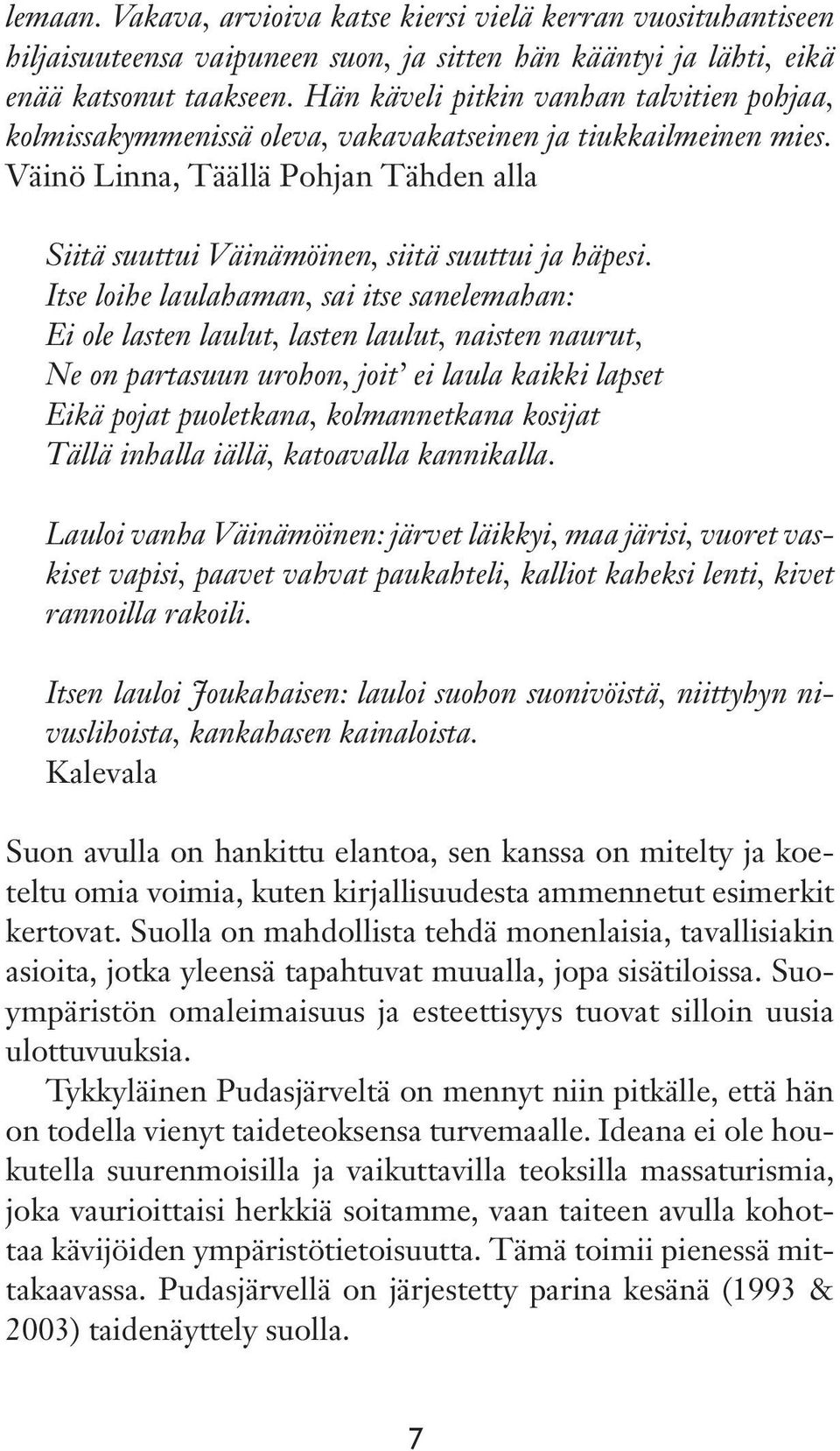 Itse loihe laulahaman, sai itse sanelemahan: Ei ole lasten laulut, lasten laulut, naisten naurut, Ne on partasuun urohon, joit ei laula kaikki lapset Eikä pojat puoletkana, kolmannetkana kosijat