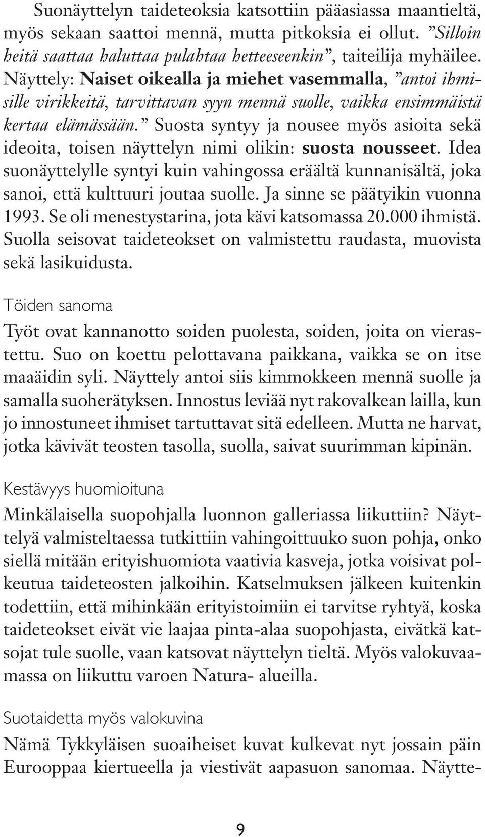 Suosta syntyy ja nousee myös asioita sekä ideoita, toisen näyttelyn nimi olikin: suosta nousseet.