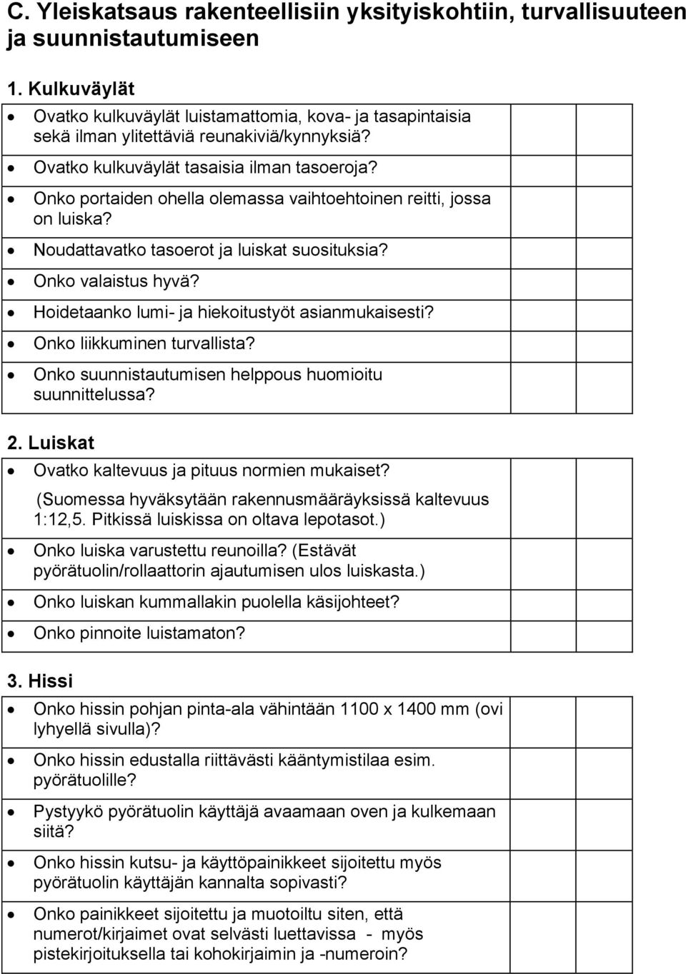 Onko portaiden ohella olemassa vaihtoehtoinen reitti, jossa on luiska? Noudattavatko tasoerot ja luiskat suosituksia? Onko valaistus hyvä? Hoidetaanko lumi- ja hiekoitustyöt asianmukaisesti?