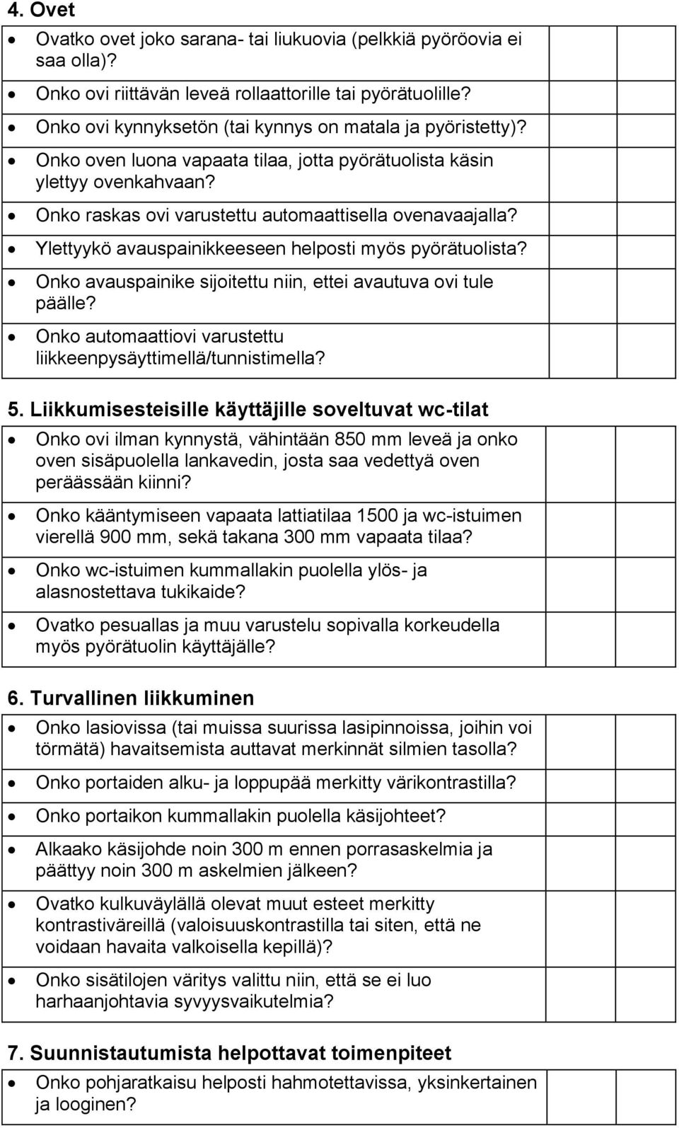 Onko avauspainike sijoitettu niin, ettei avautuva ovi tule päälle? Onko automaattiovi varustettu liikkeenpysäyttimellä/tunnistimella? 5.