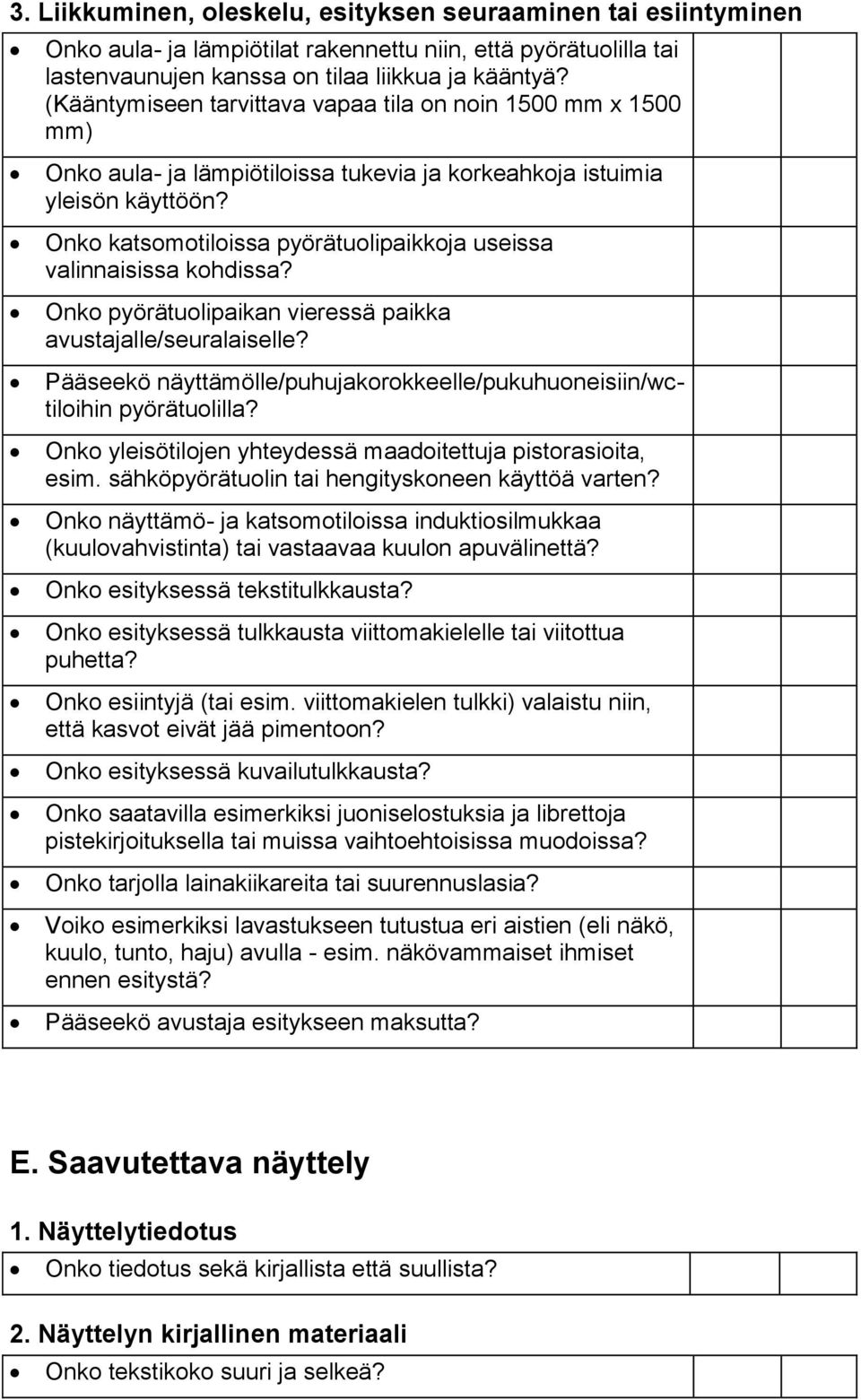 Onko katsomotiloissa pyörätuolipaikkoja useissa valinnaisissa kohdissa? Onko pyörätuolipaikan vieressä paikka avustajalle/seuralaiselle?