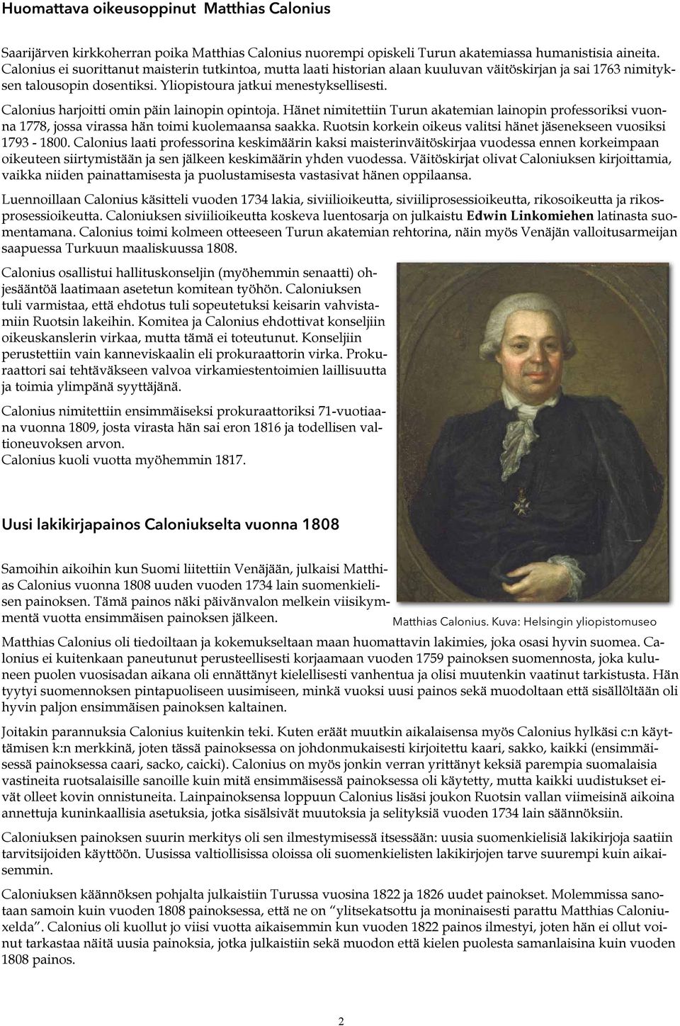 Calonius harjoitti omin päin lainopin opintoja. Hänet nimitettiin Turun akatemian lainopin professoriksi vuonna 1778, jossa virassa hän toimi kuolemaansa saakka.