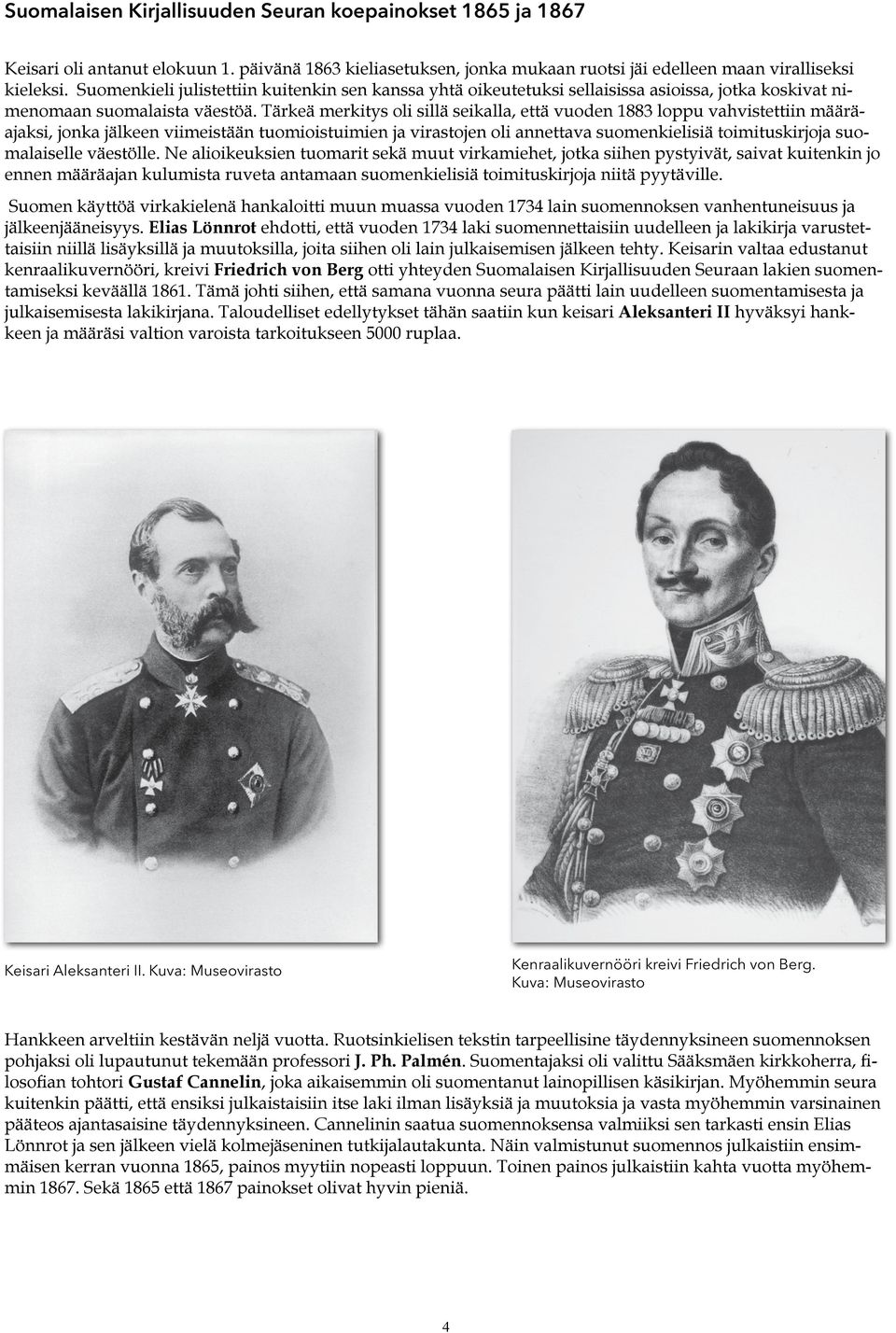 Tärkeä merkitys oli sillä seikalla, että vuoden 1883 loppu vahvistettiin määräajaksi, jonka jälkeen viimeistään tuomioistuimien ja virastojen oli annettava suomenkielisiä toimituskirjoja