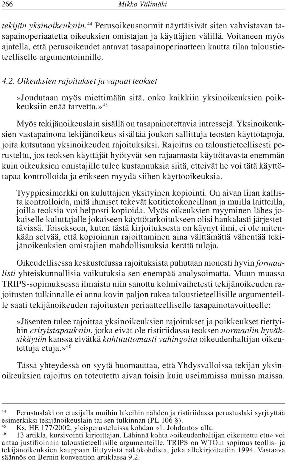 Oikeuksien rajoitukset ja vapaat teokset»joudutaan myös miettimään sitä, onko kaikkiin yksinoikeuksien poikkeuksiin enää tarvetta.» 45 Myös tekijänoikeuslain sisällä on tasapainotettavia intressejä.