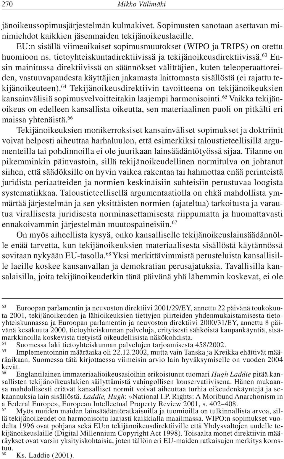 63 Ensin mainitussa direktiivissä on säännökset välittäjien, kuten teleoperaattoreiden, vastuuvapaudesta käyttäjien jakamasta laittomasta sisällöstä (ei rajattu tekijänoikeuteen).