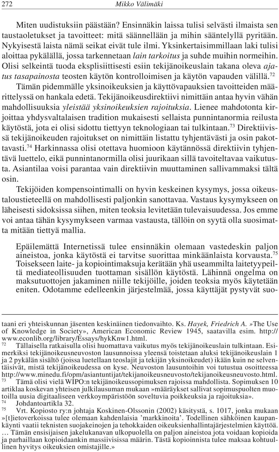 Olisi selkeintä tuoda eksplisiittisesti esiin tekijänoikeuslain takana oleva ajatus tasapainosta teosten käytön kontrolloimisen ja käytön vapauden välillä.