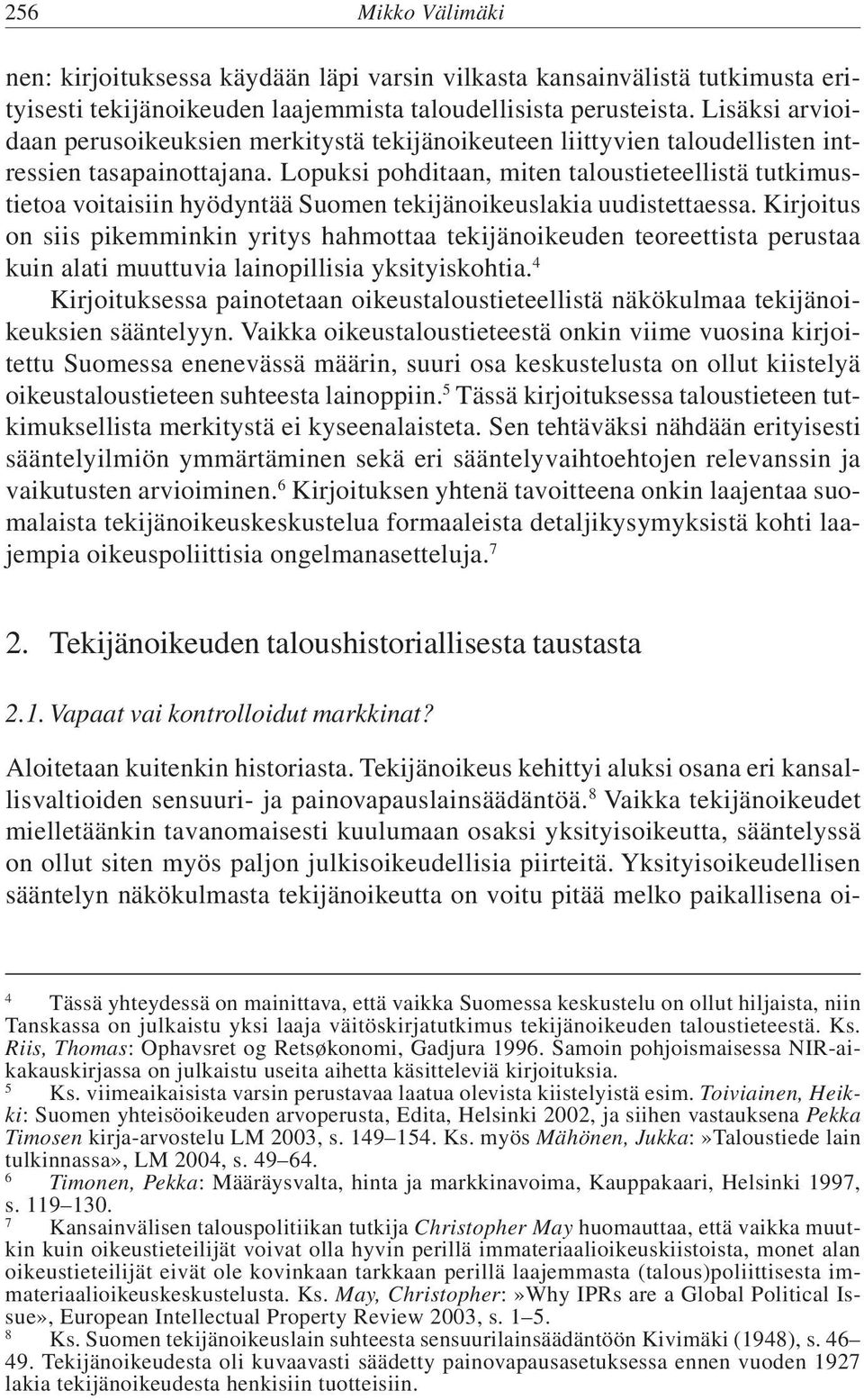 Lopuksi pohditaan, miten taloustieteellistä tutkimustietoa voitaisiin hyödyntää Suomen tekijänoikeuslakia uudistettaessa.