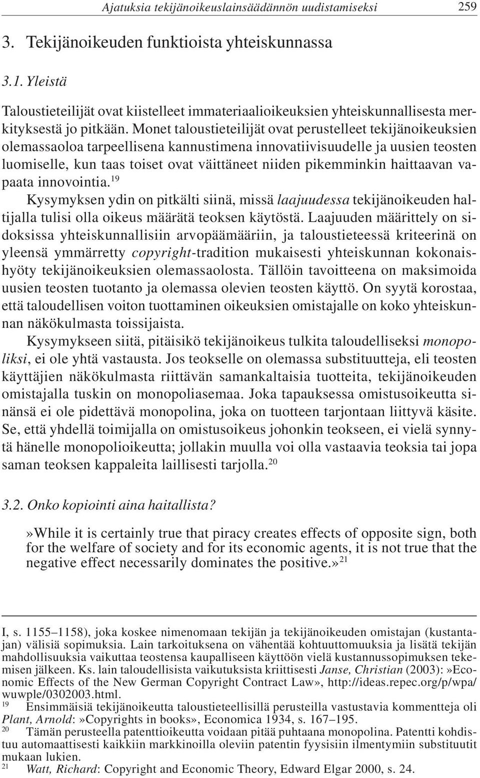 Monet taloustieteilijät ovat perustelleet tekijänoikeuksien olemassaoloa tarpeellisena kannustimena innovatiivisuudelle ja uusien teosten luomiselle, kun taas toiset ovat väittäneet niiden