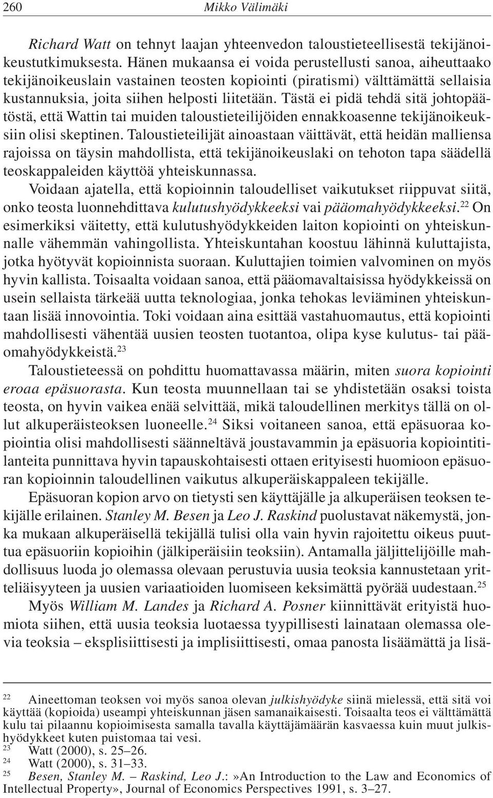 Tästä ei pidä tehdä sitä johtopäätöstä, että Wattin tai muiden taloustieteilijöiden ennakkoasenne tekijänoikeuksiin olisi skeptinen.