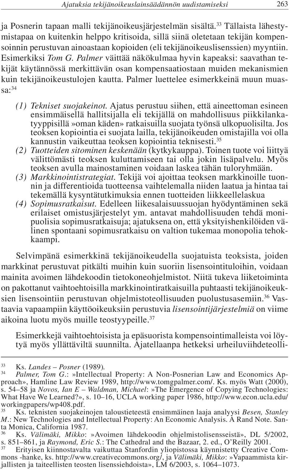 Palmer väittää näkökulmaa hyvin kapeaksi: saavathan tekijät käytännössä merkittävän osan kompensaatiostaan muiden mekanismien kuin tekijänoikeustulojen kautta.